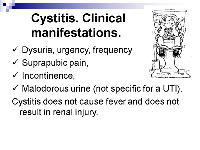 Cystitis. Clinical manifestations. Dysuria, urgency, frequency  Suprapubic pain,  Incontinence,  Malodorous urine